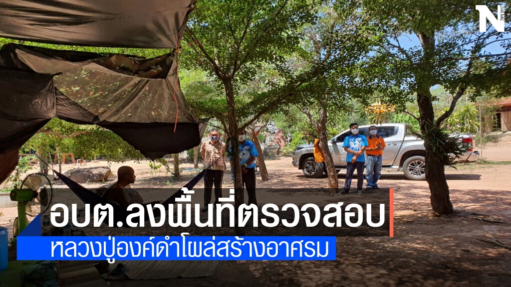 อบต.ลงพื้นที่ตรวจสอบหลังหลวงปู่องค์ดำโผล่สร้างอาศรม
