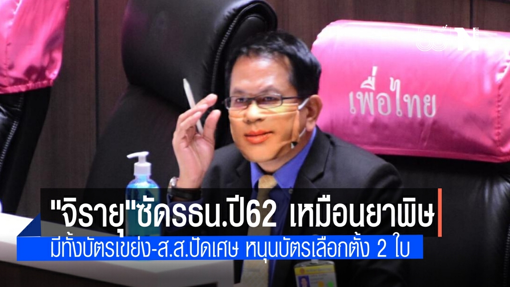 "จิรายุ" ซัดรัฐธรรมนูญปี 62 เป็นยาพิษ เจอ บัตรเขย่ง-ส.ส.ปัดเศษ หนุน บัตรเลือกตั้ง 2 ใบ