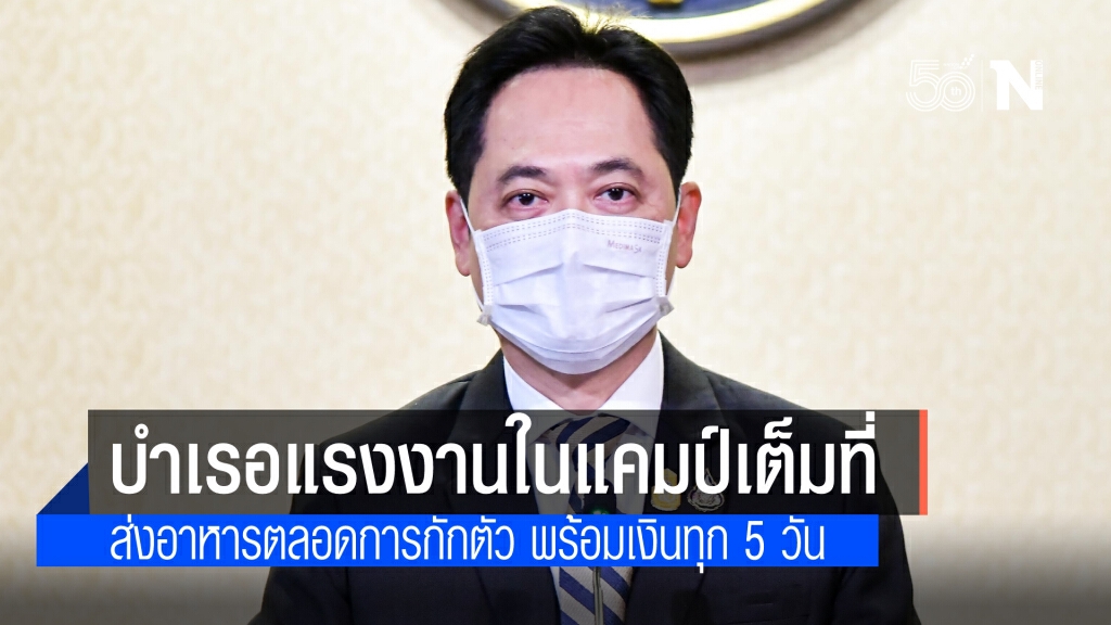 รัฐบาล ยันดูแลแคมป์คนงาน ทั้งความเป็นอยู่และอาหารตลอดการปิดควบคุม พร้อมจ่ายเงินสดทุก 5 วัน