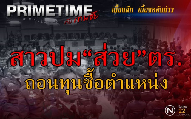 "PRIMETIME กับ เทพชัย" : สาวปม"ส่วย"ตร. ถอนทุน ซื้อตำแหน่ง
