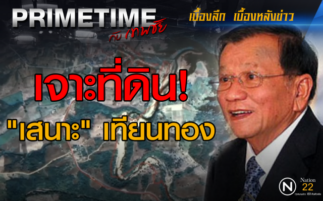 "PRIMETIME กับ เทพชัย" : เจาะที่ดิน! "เสนาะ" เทียนทอง