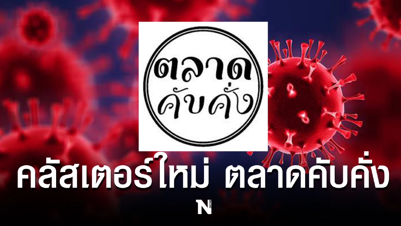 คลัสเตอร์ตลาดคับคั่ง ยอดติดเชื้อยังพุ่งไม่หยุด ลุกลามแทบทุกอำเภอแล้ว