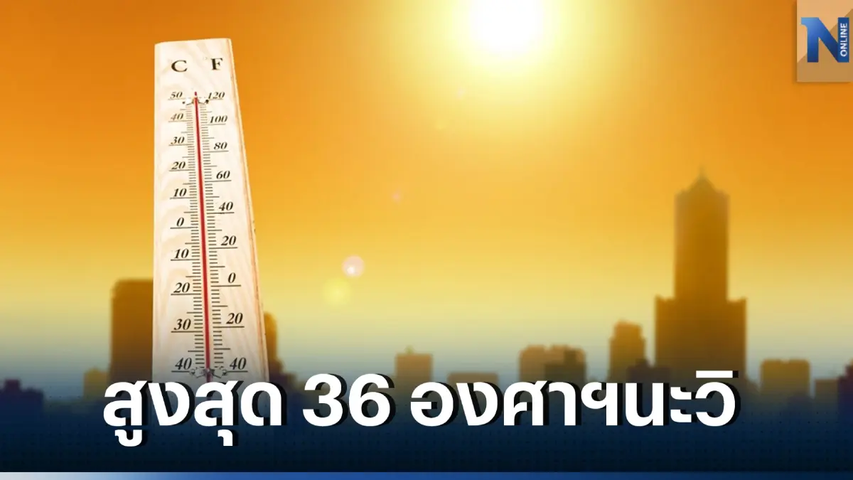 เตือน ภาคกลาง มีหมอกบาง อากาศร้อนในตอนกลางวัน อุณหภูมิต่ำสุด 22-23 องศาเซลเซียส 
