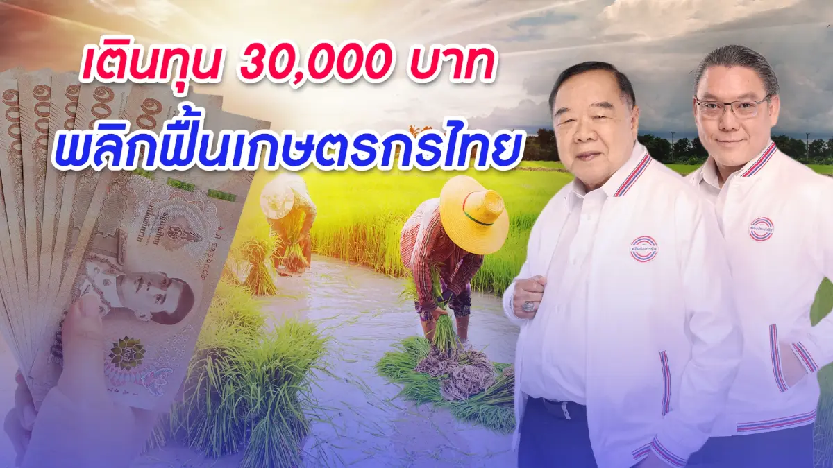 พปชร.คลอด " นโยบายเงินทุนเกษตรกร 30,000 บาท" พลิกฟื้นศก.