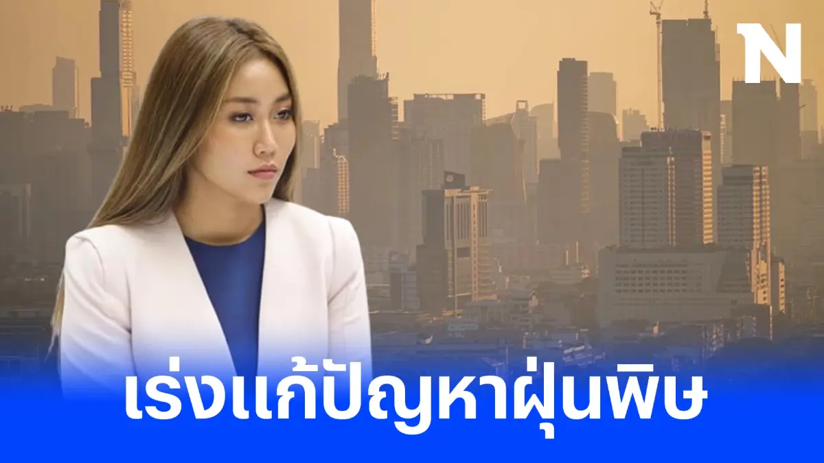 "ศรีโสภา" สส.พรรคเพื่อไทย เผยรัฐบาลจริงใจ เร่งแก้ปัญหาฝุ่นพิษ PM 2.5