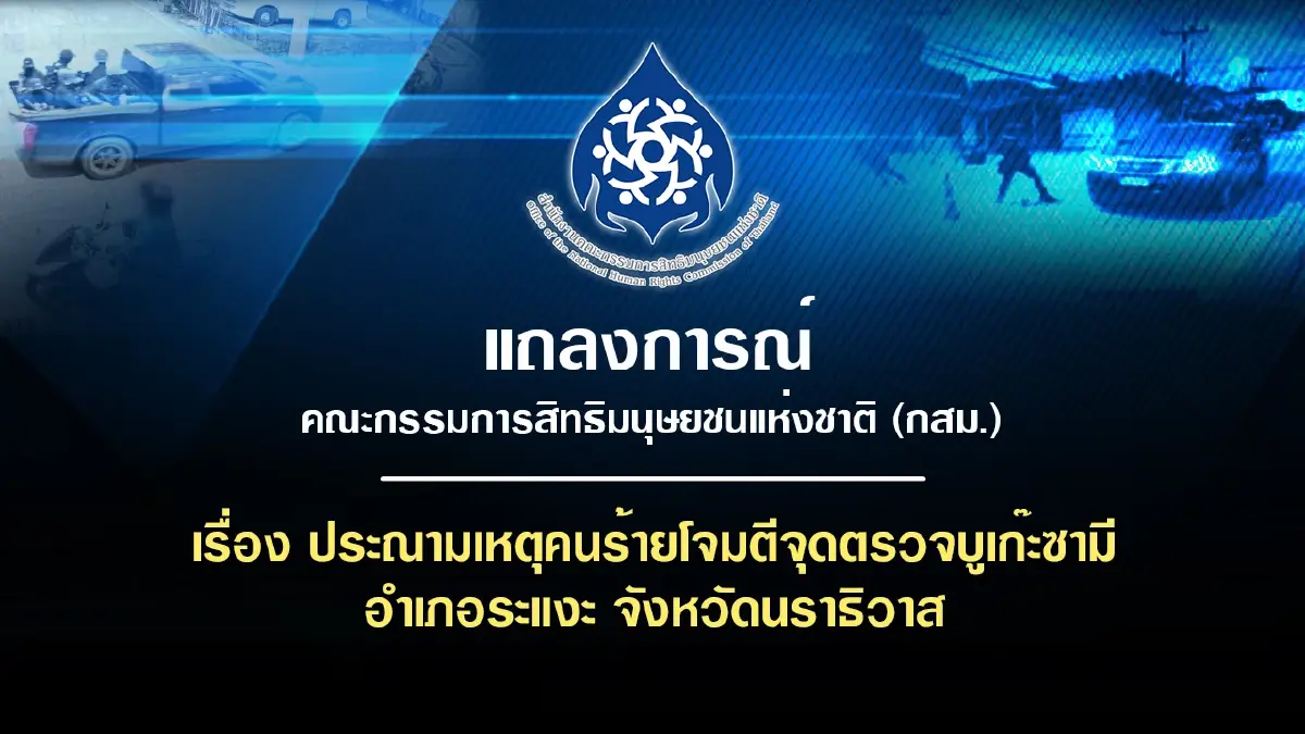 กสม.ออกแถลงการณ์ประณามโจมตีจุดตรวจระแงะ นราธิวาส จนท.ดับ 5 เจ็บ 6