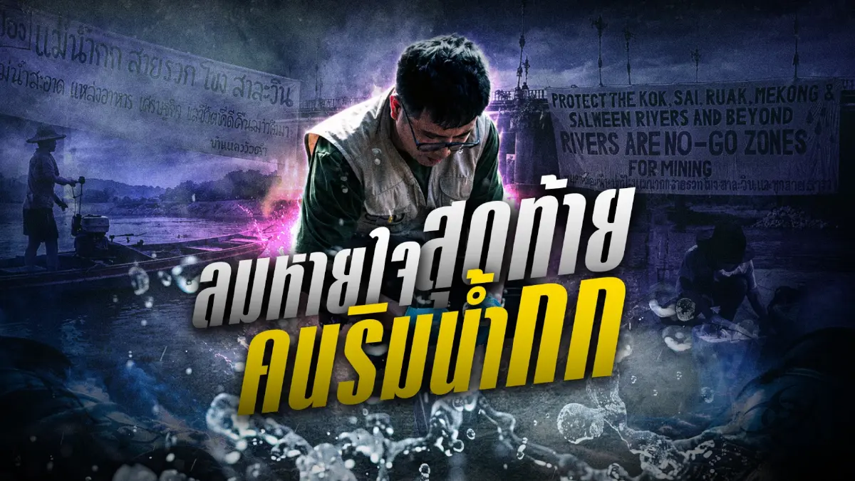สืบสวนความจริง! "ลมหายใจสุดท้าย คนริมน้ำกก" มหันตภัยสารพิษจากเหมืองแร่นายทุนจีน