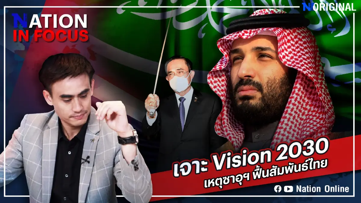 Nation In Focus | EP.2 เจาะ Vision 2030 เหตุซาอุฯ ฟื้นสัมพันธ์ไทย จริงหรือไม่? Nation In Focus | EP.2 เจาะ Vision 2030 เหตุซาอุฯ ฟื้นสัมพันธ์ไทย จริงหรือไม่?