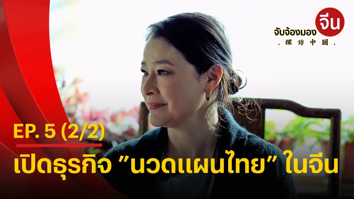 จับจ้องมองจีน EP.5 (2/2) เปิดธุรกิจ "นวดแผนไทย" ในจีน จับจ้องมองจีน EP.5 (2/2) เปิดธุรกิจ "นวดแผนไทย" ในจีน