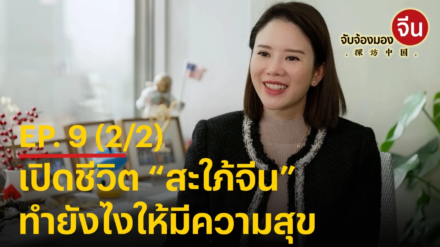 จับจ้องมองจีน EP.9 (2/2) เปิดชีวิต “สะใภ้จีน” ทำยังไงให้มีความสุข
