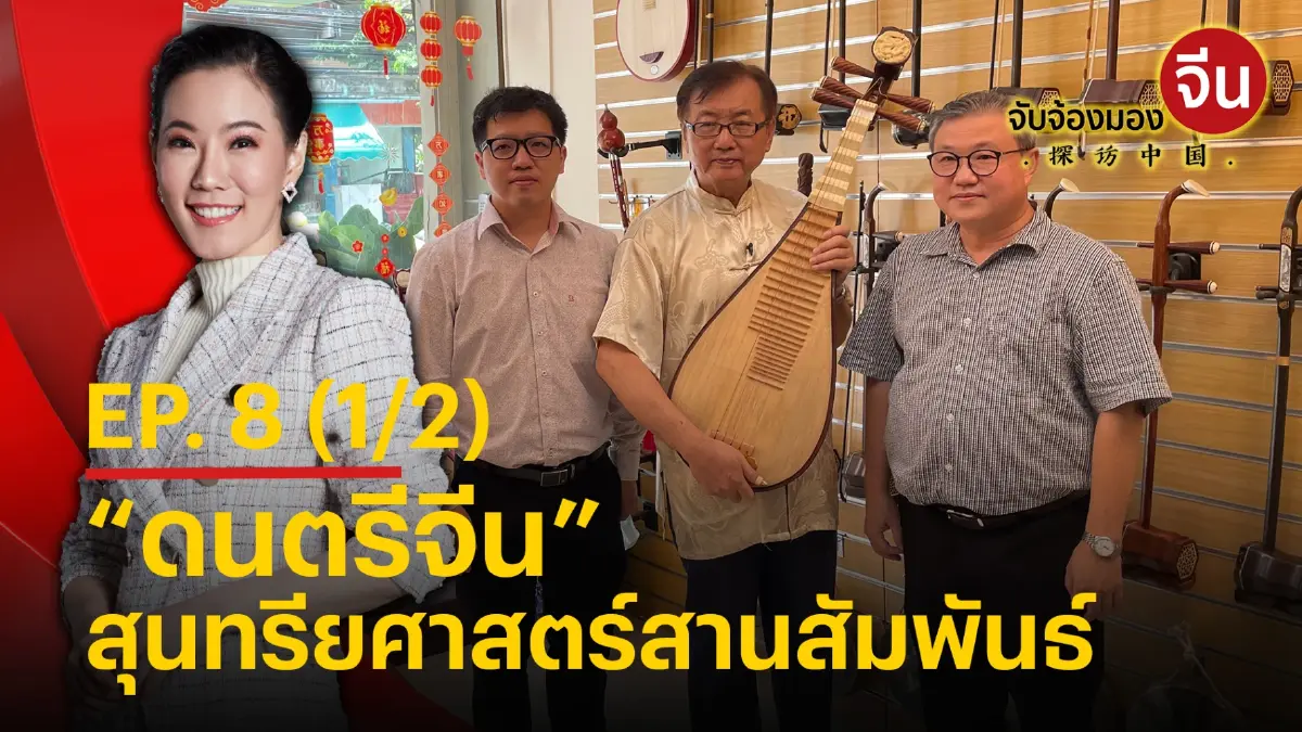 จับจ้องมองจีน EP.8 (1/2) “ดนตรีจีน” สุนทรียศาสตร์สานสัมพันธ์