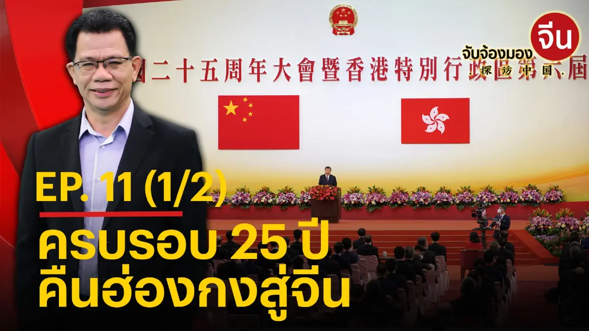 จับจ้องมองจีน EP.11 (1/2) ครบรอบ 25 ปี คืนฮ่องกงสู่จีน