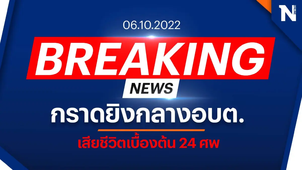 ด่วน! อดีต ตร.คลั่ง บุกกราดยิงใน อบต.- ห้องเรียน เสียชีวิตแล้ว 24 ราย