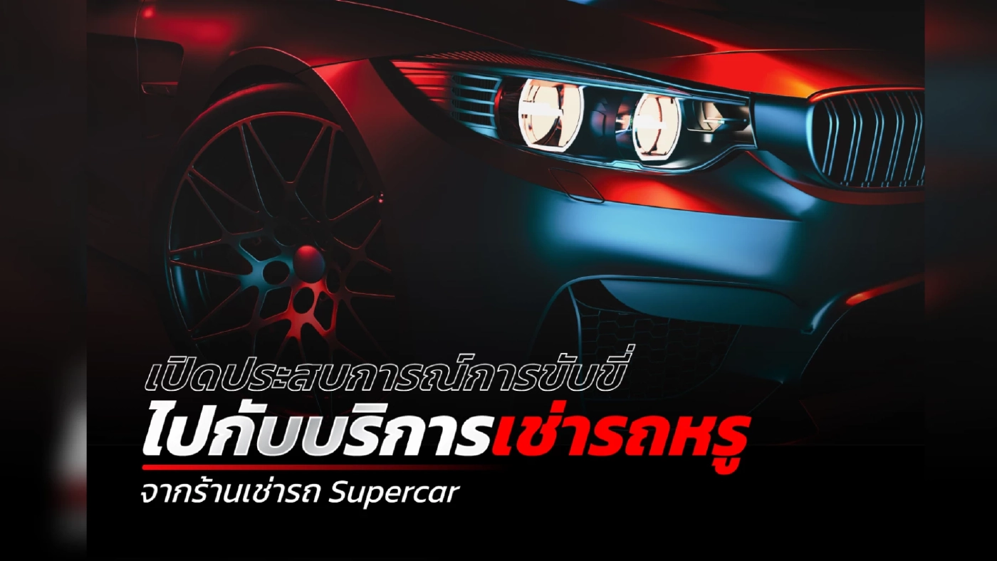 เปิดประสบการณ์การขับขี่ไปกับบริการเช่ารถหรูจากร้านเช่ารถ supercar