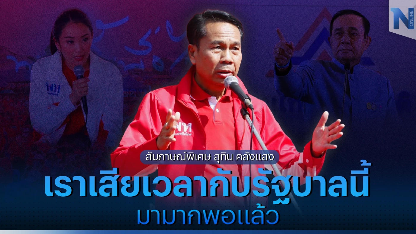 สัมภาษณ์พิเศษ สุทิน คลังแสง “คนไทยเสียเวลากับรัฐบาลชุดนี้ มามากพอแล้ว”