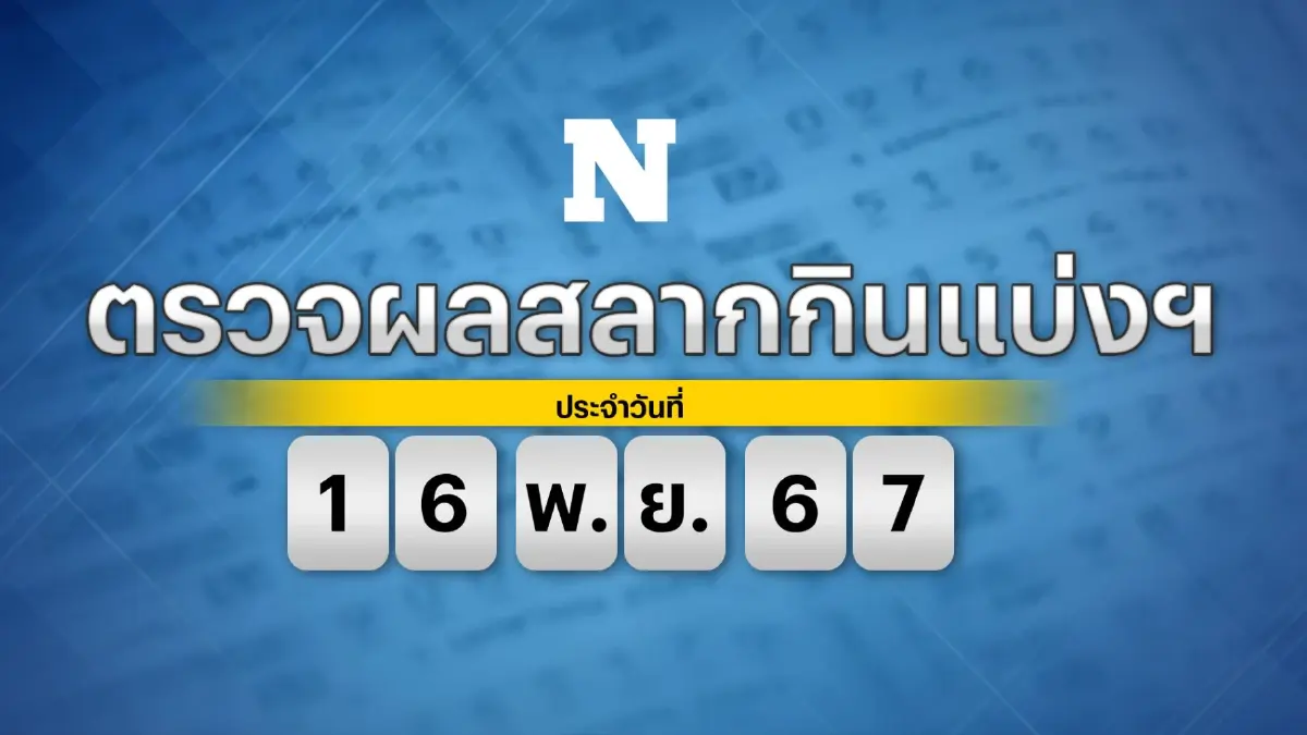 ผลสลากกินแบ่งรัฐบาล งวดประจำวันเสาร์ที่ 16 พฤศจิกายน 2567