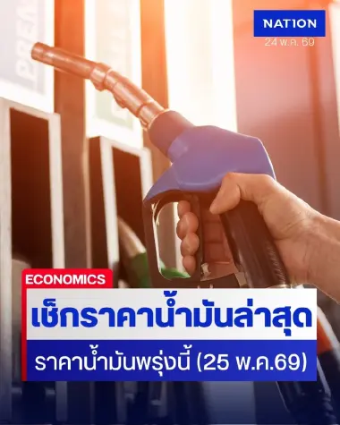 ราคาน้ำมันพรุ่งนี้ (25 พ.ค. 69) อัปเดต ราคาน้ำมันล่าสุด ปั๊มใหญ่