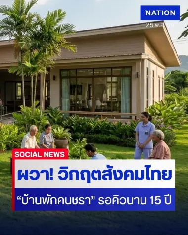 ผวา! วิกฤตสังคมไทย "บ้านพักคนชรา" รอคิวนาน ถึง 15 ปี เปิดรายงาน "สภาพัฒน์ฯ" ชี้ 3 ตอใหญ่ ระบบดูแลคนชราเหลว