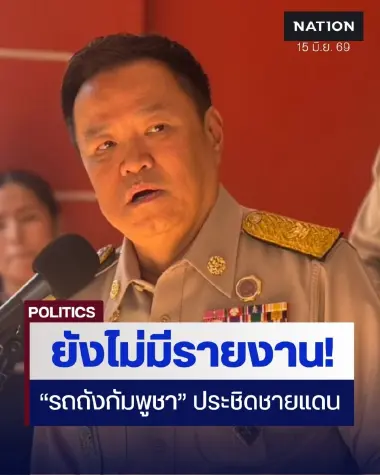 "อนุทิน" ยันไม่มีรายงาน "รถถังกัมพูชา" ประชิดชายแดน ลั่นไทยพร้อมรับทุกสถานการณ์ (มีคลิป)
