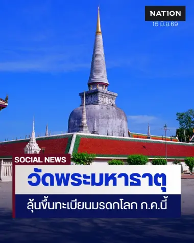 ลุ้น วัดพระมหาธาตุ นครศรีธรรมราช ขึ้นทะเบียนมรดกโลก ก.ค.นี้