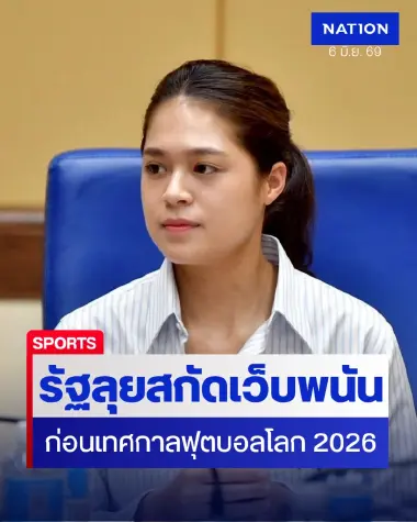 รัฐบาลสั่งลุย! สกัดเว็บพนันรับบอลโลก 2026 เตือนอินฟลูฯ อย่าทำผิด กม.