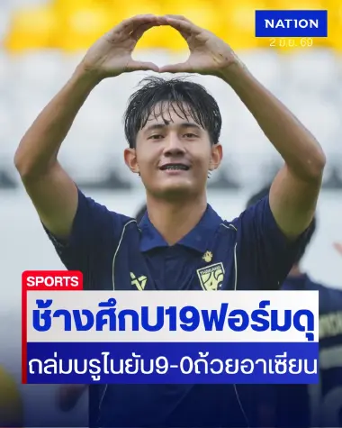 ไทย U19 ถล่มบรูไน 9-0 ประเดิมชิงแชมป์อาเซียนสะใจแฟนบอล