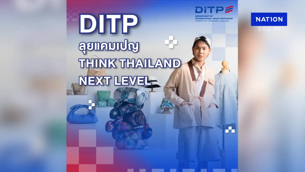 DITP ลุยต่อปีที่ 3 แคมเปญ THINK THAILAND : NEXT LEVEL ดันแบรนด์ไทยสู่ “Thai to Global”