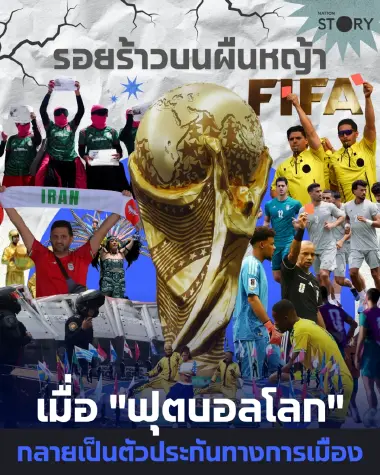 ARTICLE : รอยร้าวบนผืนหญ้า เมื่อ "ฟุตบอลโลก" กลายเป็นตัวประกันทางการเมือง